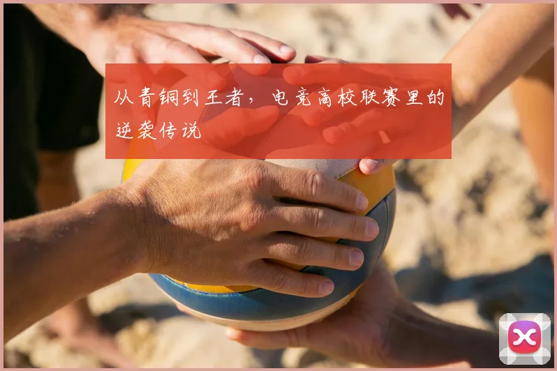 从青铜到王者,电竞高校联赛里的逆袭传说